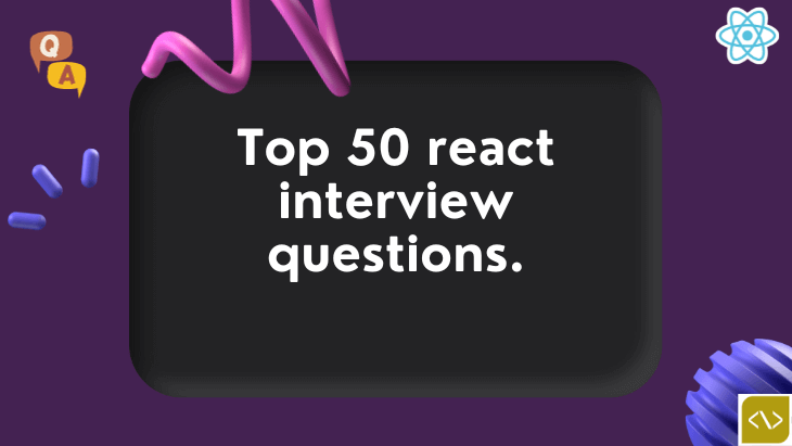 Top 50 react interview questions with answers.