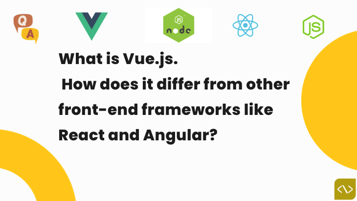 What is Vue.js, and how does it differ from other front-end frameworks like React and Angular?